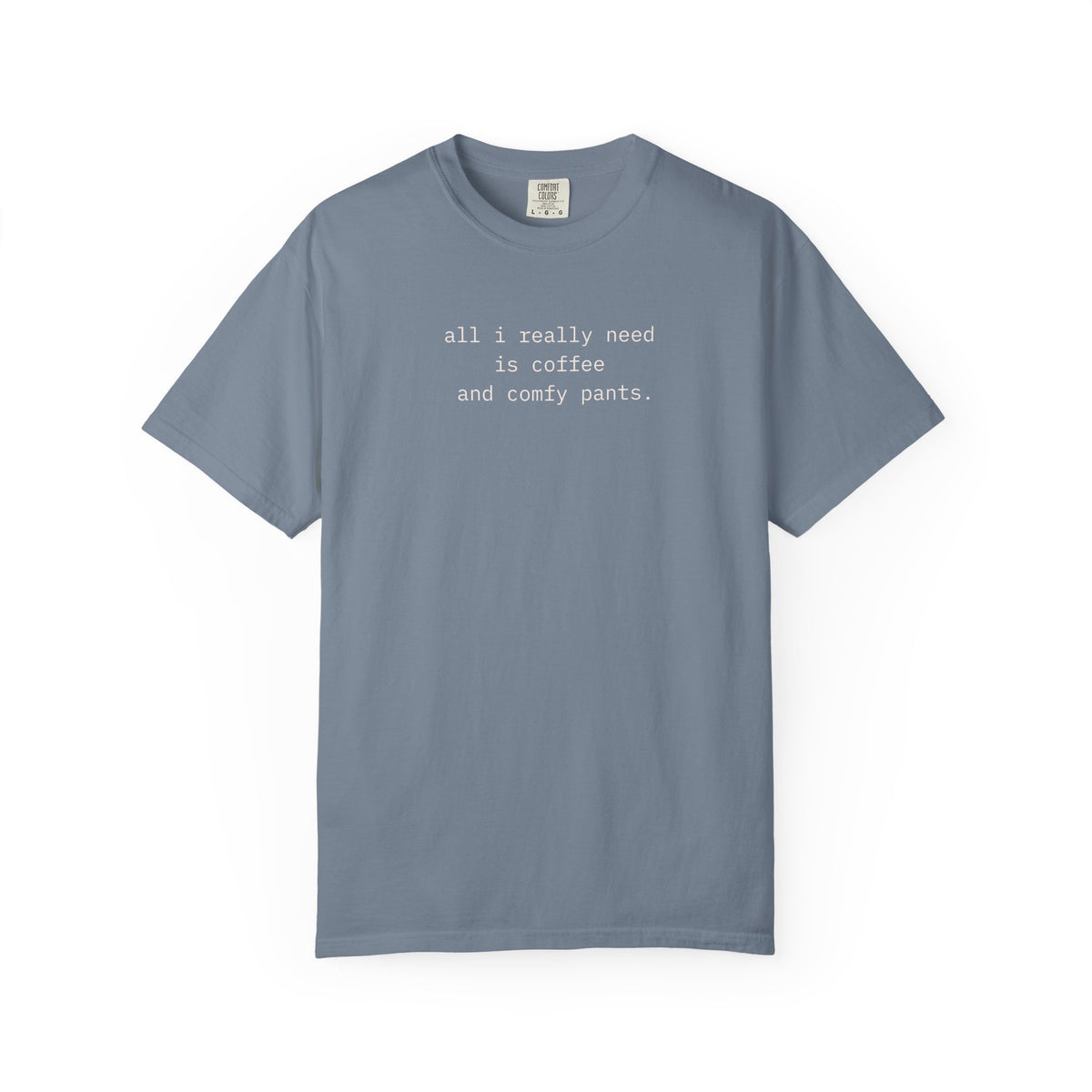 All I Really Need Is Coffee And Comfy Pants.