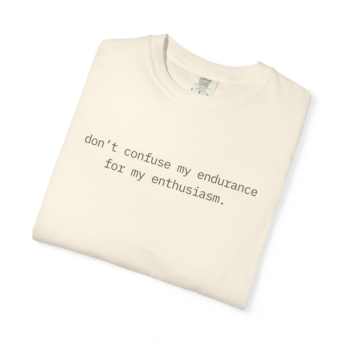 Don't Confuse My Endurance For My Enthusiasm.