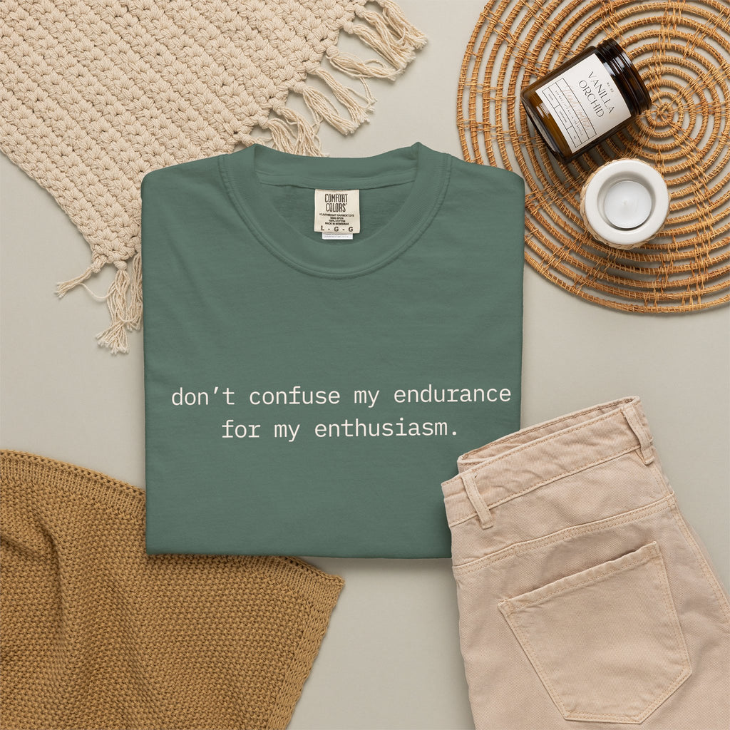 Don't Confuse My Endurance For My Enthusiasm.