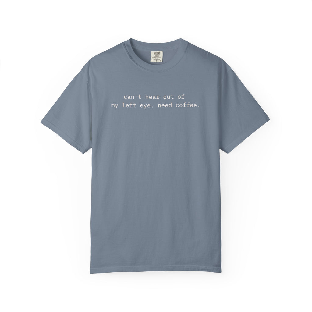 Can't Hear Out Of My Left Eye. Need Coffee.